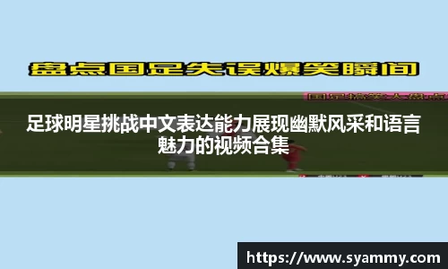 足球明星挑战中文表达能力展现幽默风采和语言魅力的视频合集